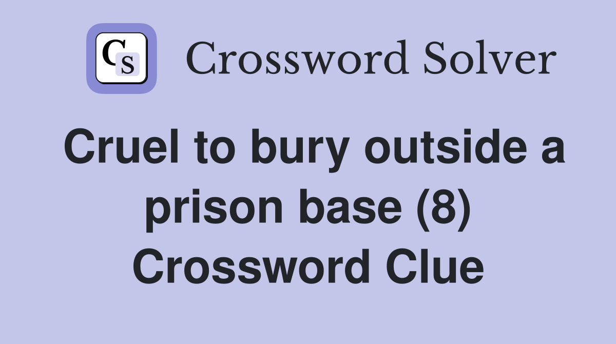 Cruel to bury outside a prison base (8) Crossword Clue Answers